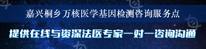 嘉兴桐乡万核医学基因检测咨询服务点